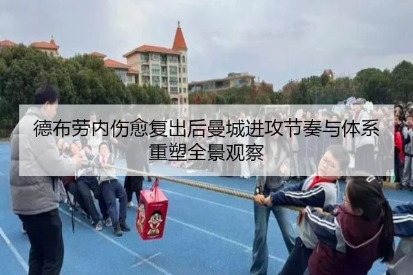 德布劳内伤愈复出后曼城进攻节奏与体系重塑全景观察