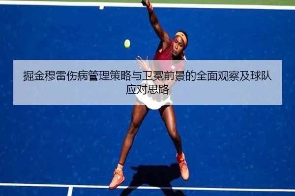 掘金穆雷伤病管理策略与卫冕前景的全面观察及球队应对思路